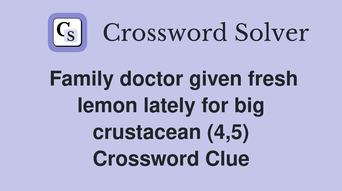 Family doctor given fresh lemon lately for big crustacean (4,5) Crossword Clue