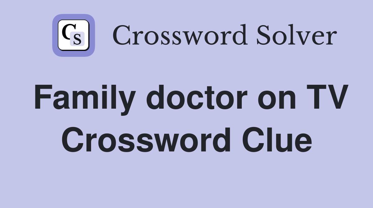 Family doctor on TV Crossword Clue