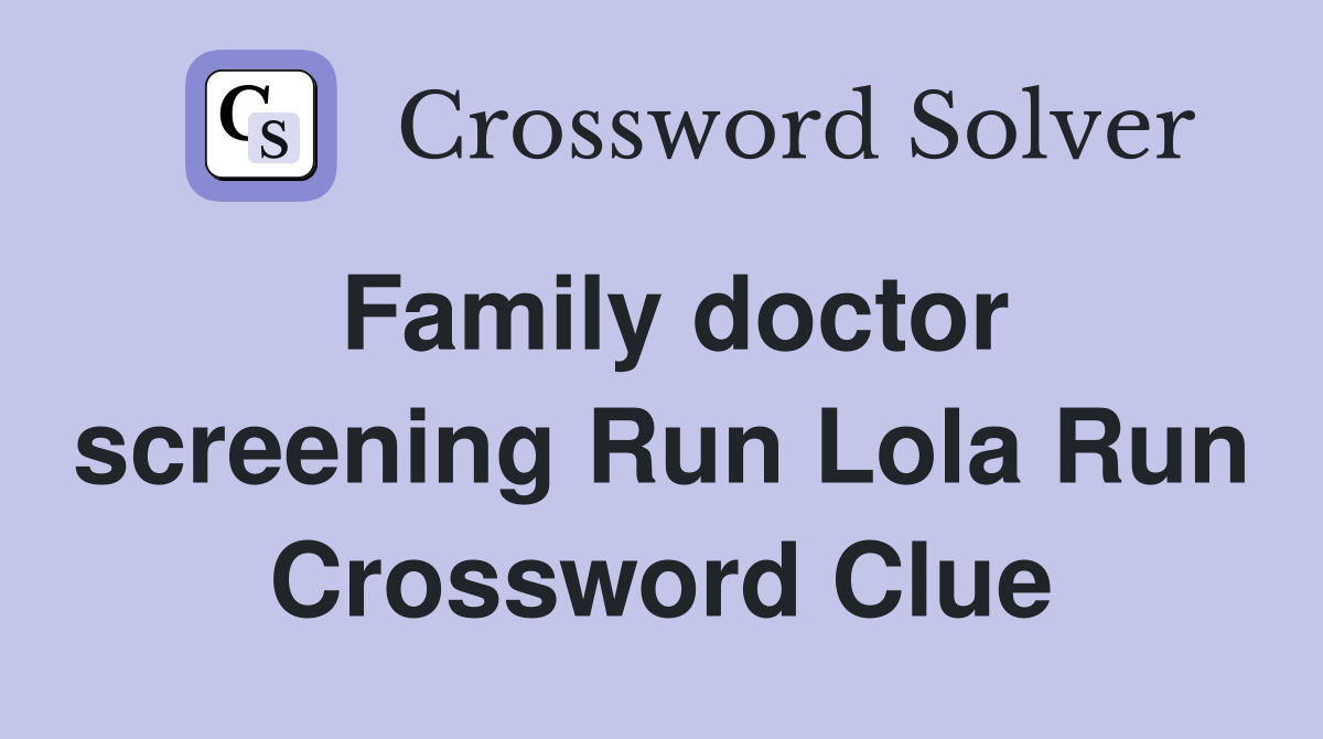 Family doctor screening Run Lola Run Crossword Clue