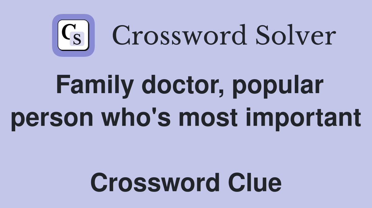 Family doctor, popular person who's most important  Crossword Clue