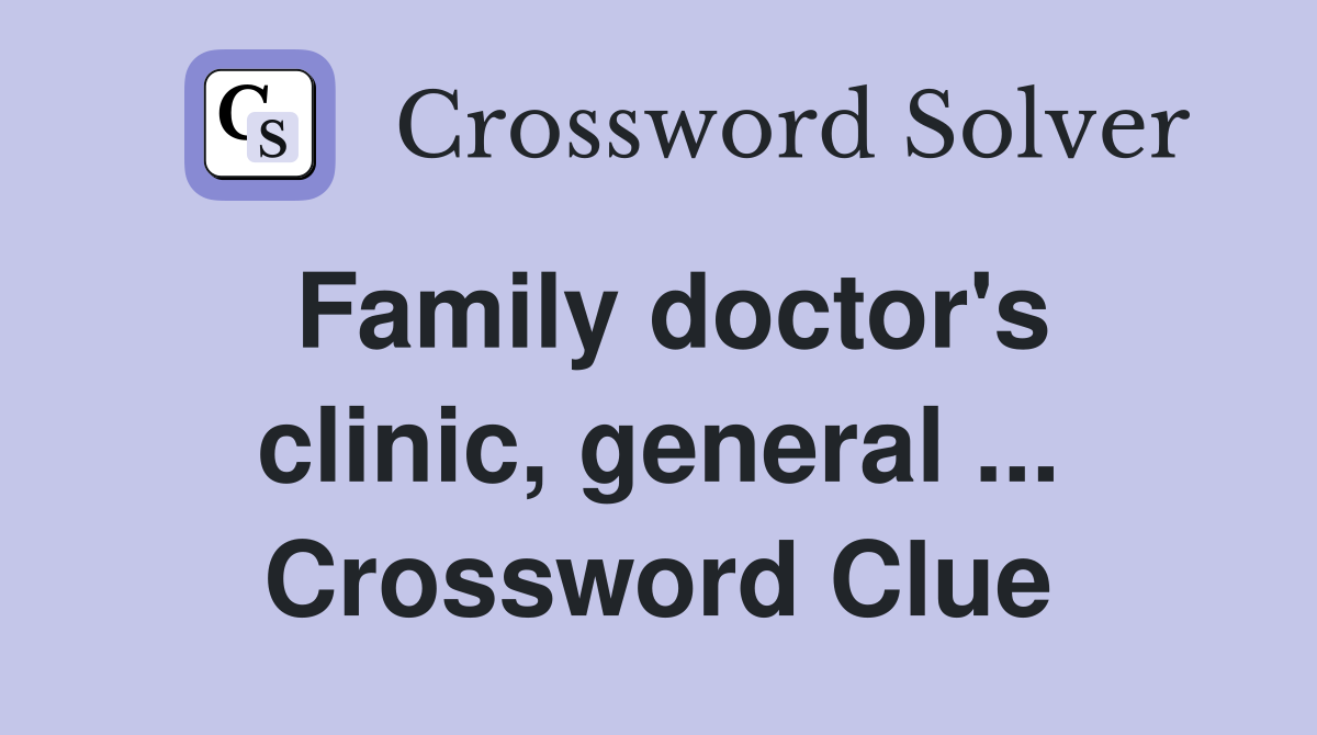 Family doctor's clinic, general ... Crossword Clue