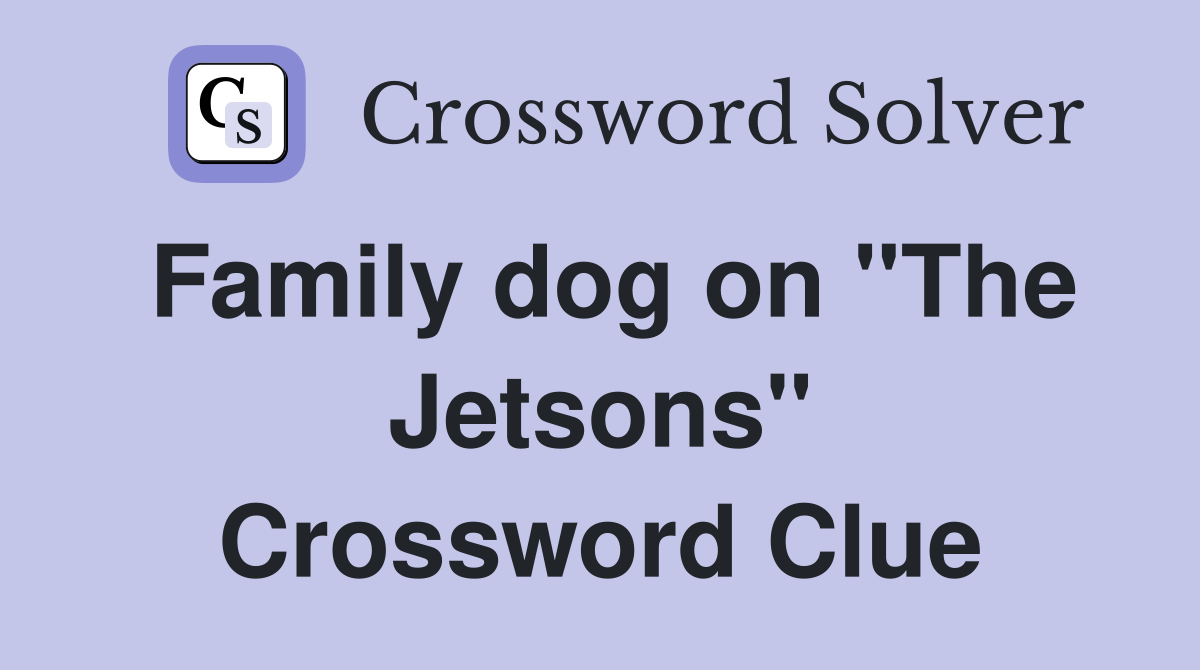 Family dog on "The Jetsons" Crossword Clue