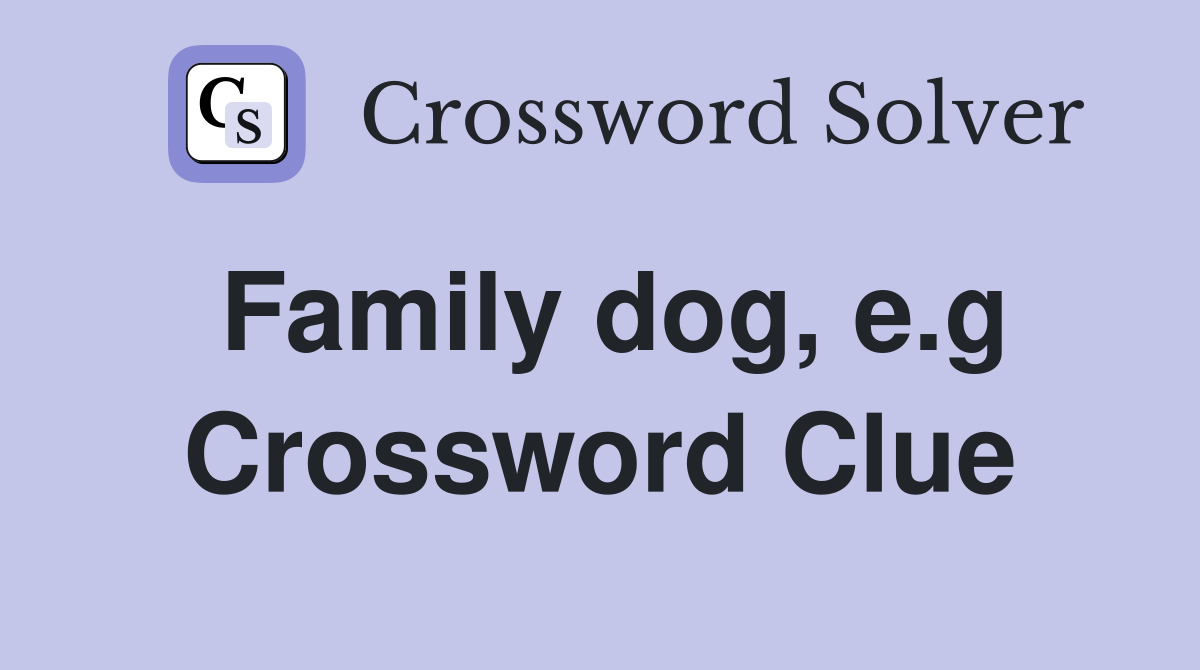 Family dog, e.g Crossword Clue