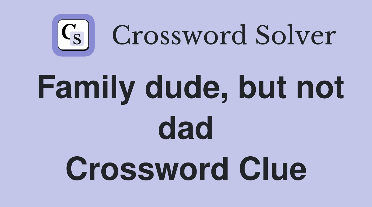 Family dude, but not dad Crossword Clue