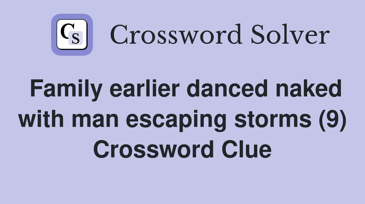 Family earlier danced naked with man escaping storms (9) Crossword Clue