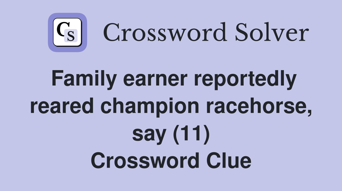 Family earner reportedly reared champion racehorse, say (11) Crossword Clue