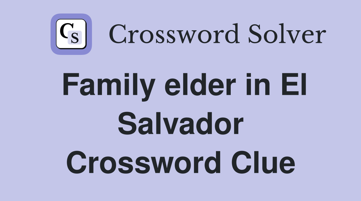 Family elder in El Salvador Crossword Clue