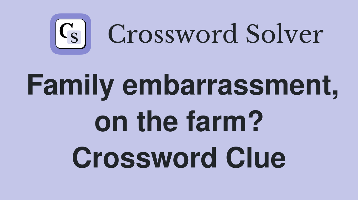 Family embarrassment, on the farm? Crossword Clue