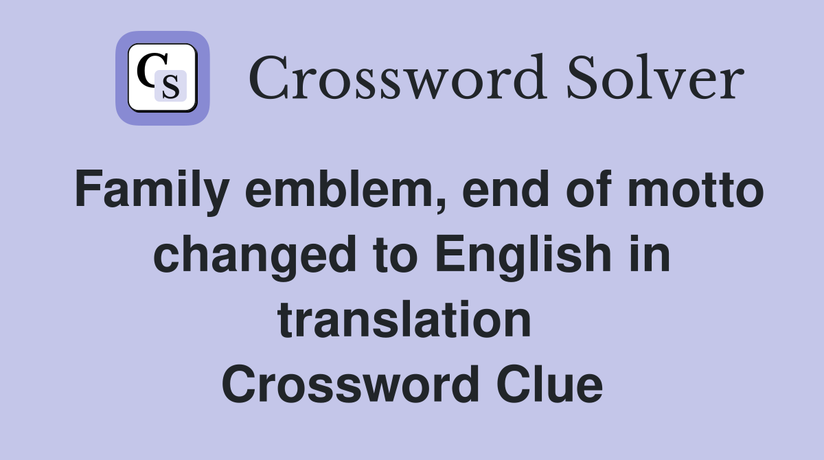 Family emblem, end of motto changed to English in translation  Crossword Clue