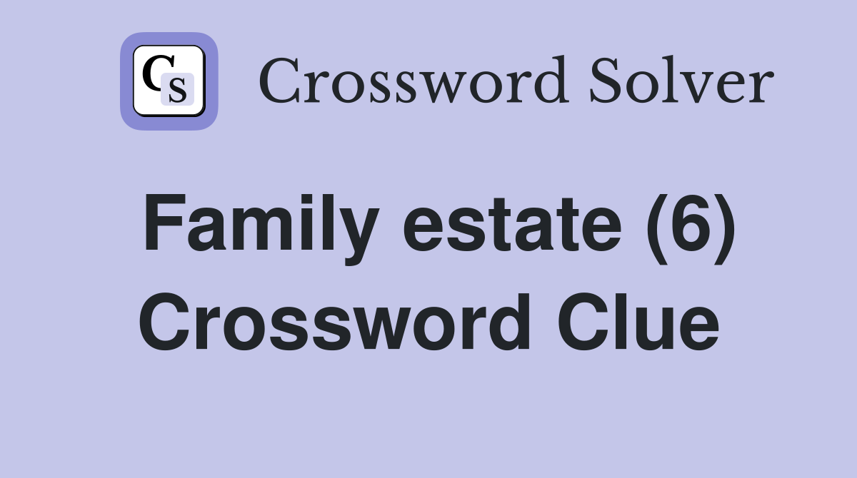 Family estate (6) Crossword Clue
