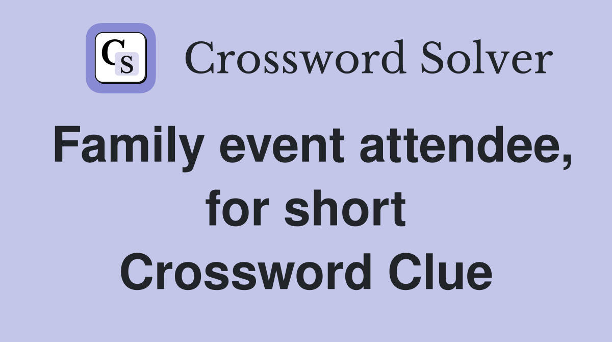 Family event attendee, for short Crossword Clue