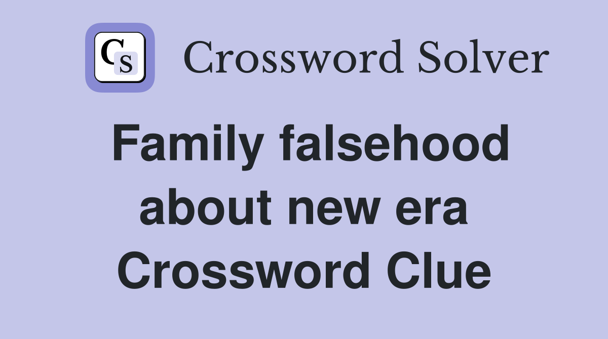 Family falsehood about new era Crossword Clue