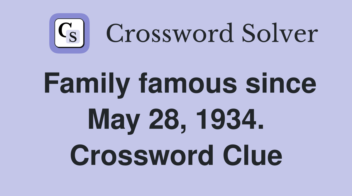 Family famous since May 28, 1934. Crossword Clue