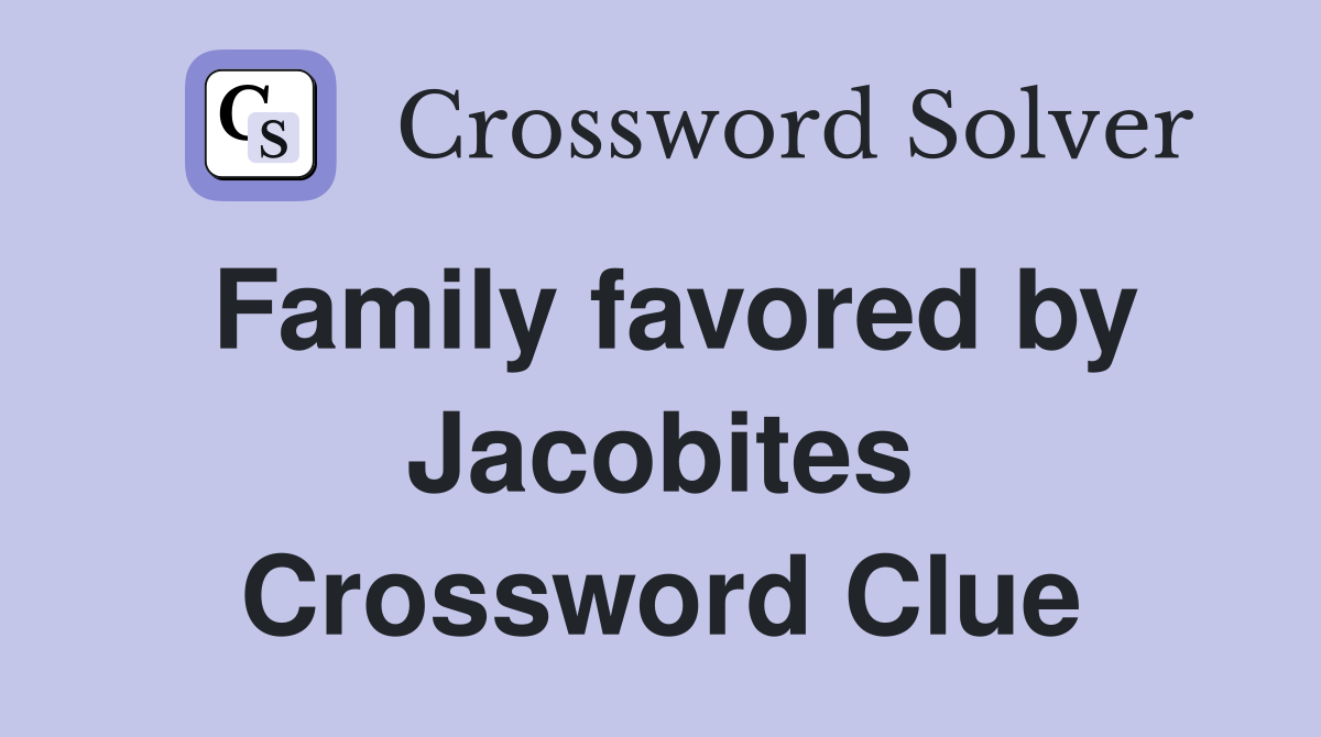 Family favored by Jacobites Crossword Clue