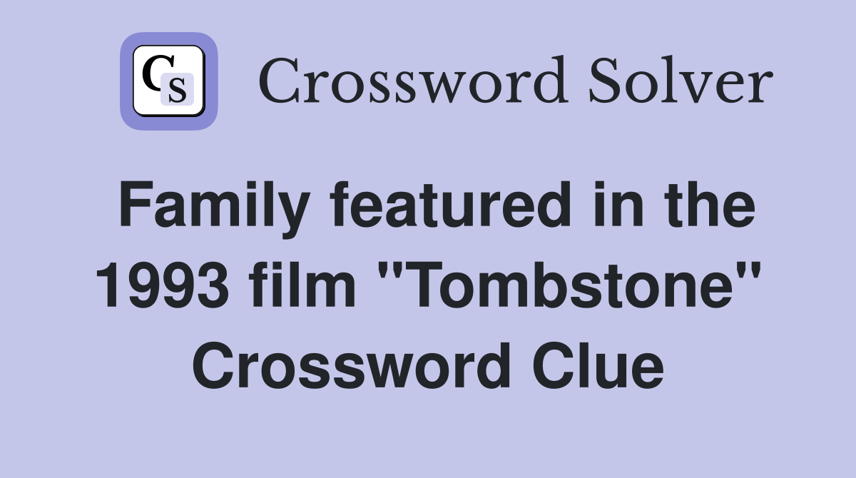 Family featured in the 1993 film "Tombstone" Crossword Clue