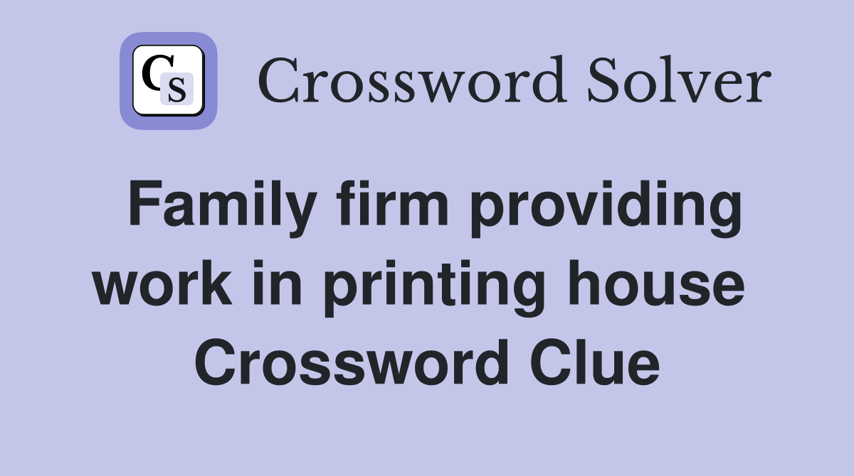 Family firm providing work in printing house  Crossword Clue