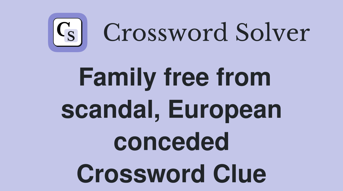 Family free from scandal, European conceded Crossword Clue