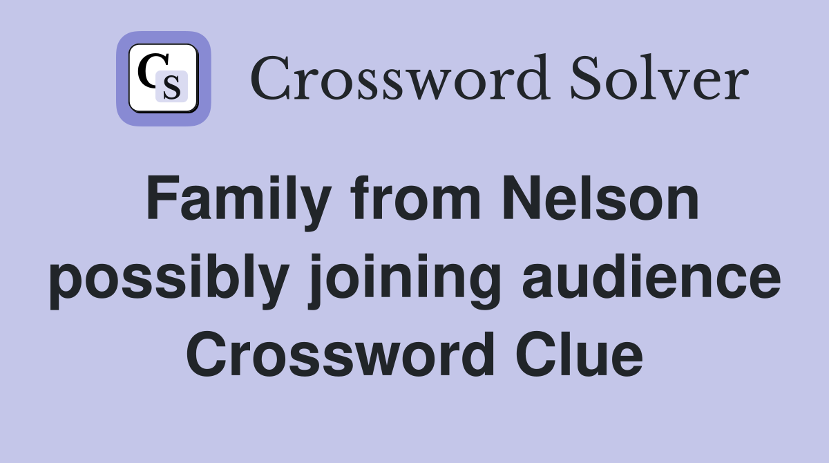 Family from Nelson possibly joining audience Crossword Clue