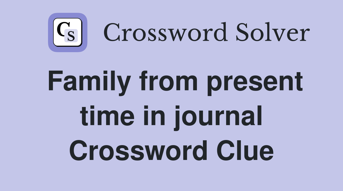Family from present time in journal Crossword Clue