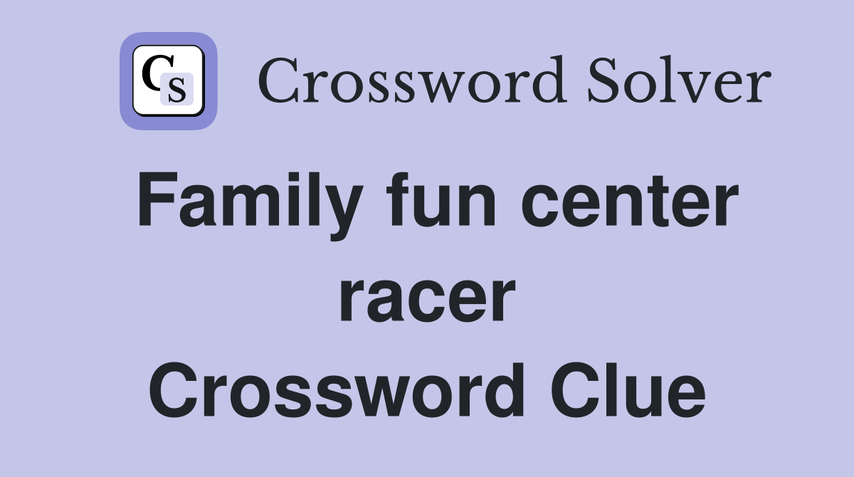 Family fun center racer Crossword Clue