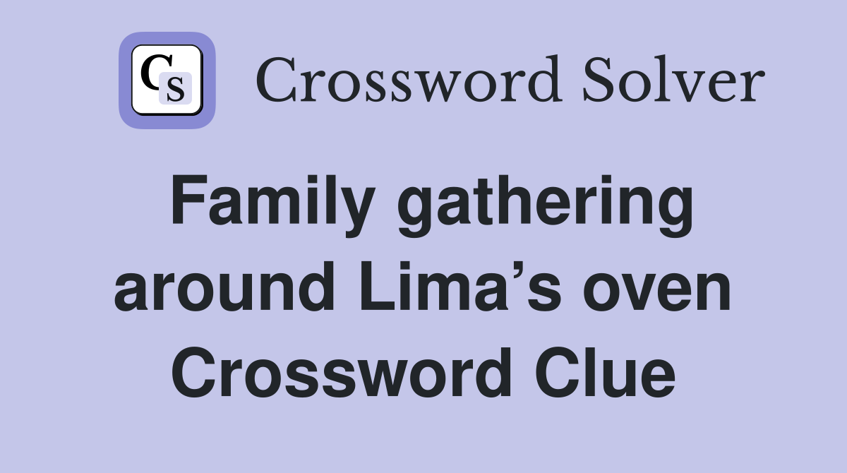 Family gathering around Lima’s oven Crossword Clue