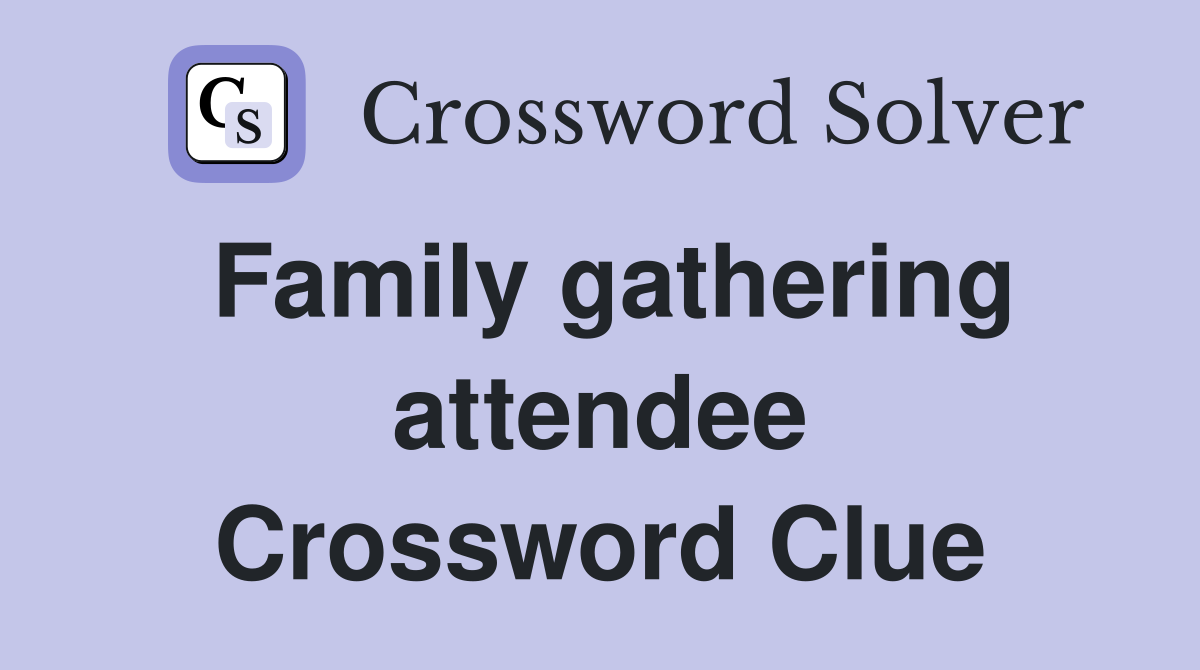 Family gathering attendee Crossword Clue