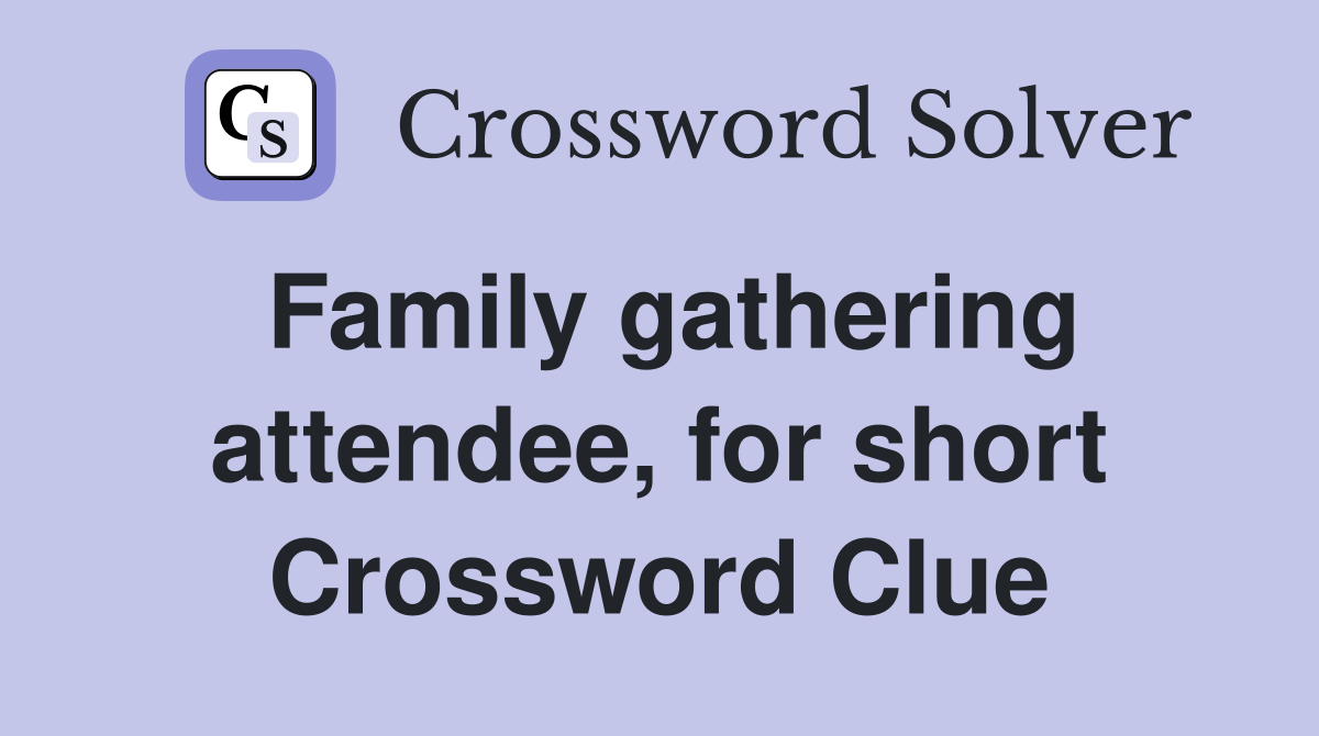 Family gathering attendee, for short Crossword Clue