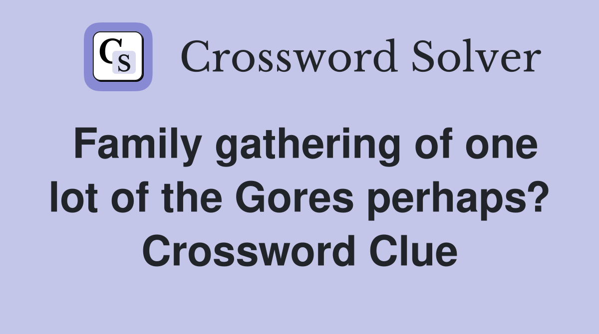 Family gathering of one lot of the Gores perhaps? Crossword Clue