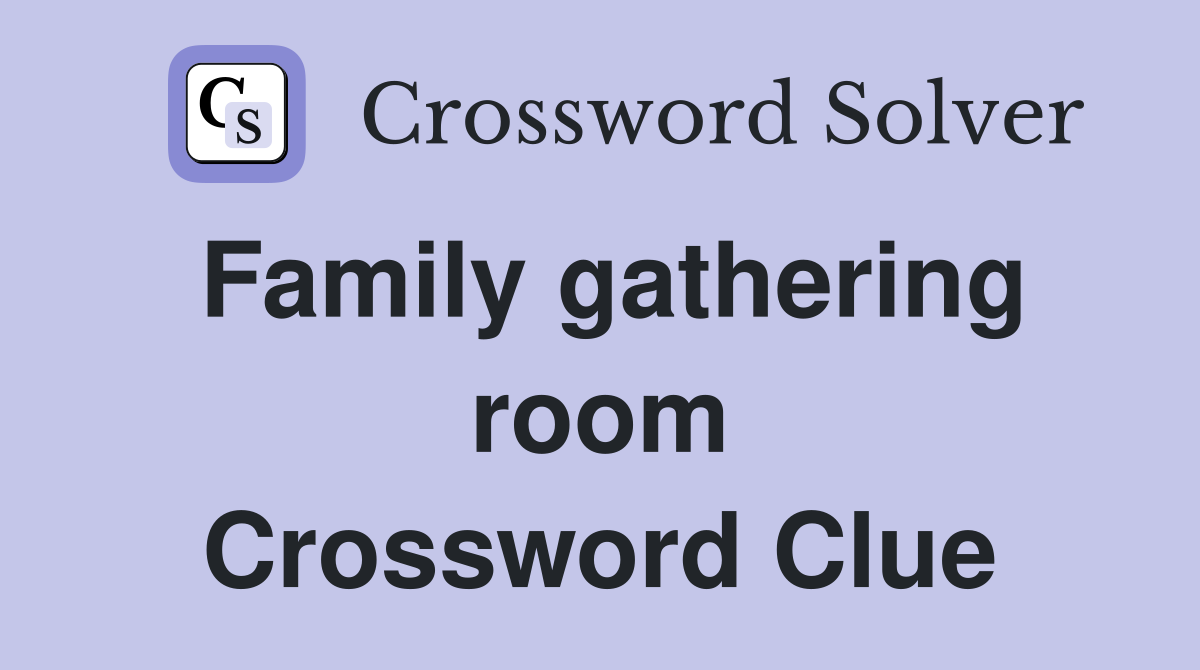 Family gathering room Crossword Clue
