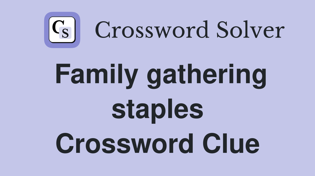 Family gathering staples Crossword Clue