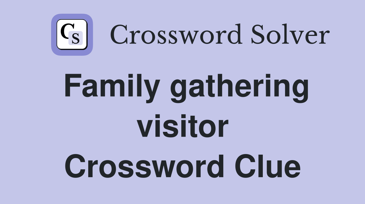 Family gathering visitor Crossword Clue