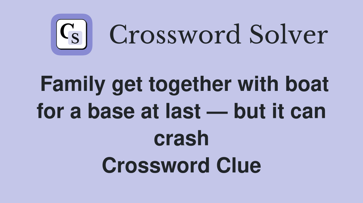Family get together with boat for a base at last — but it can crash Crossword Clue