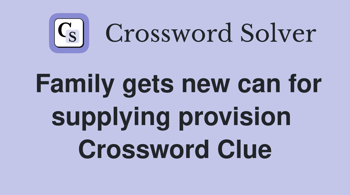 Family gets new can for supplying provision  Crossword Clue