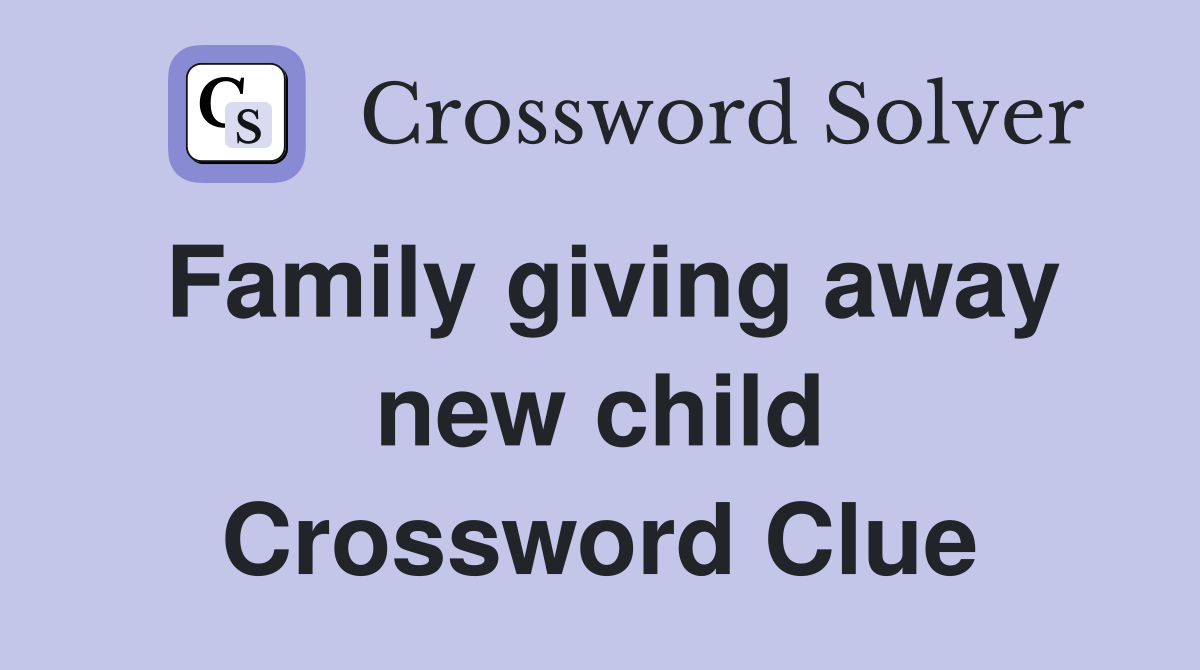 Family giving away new child Crossword Clue