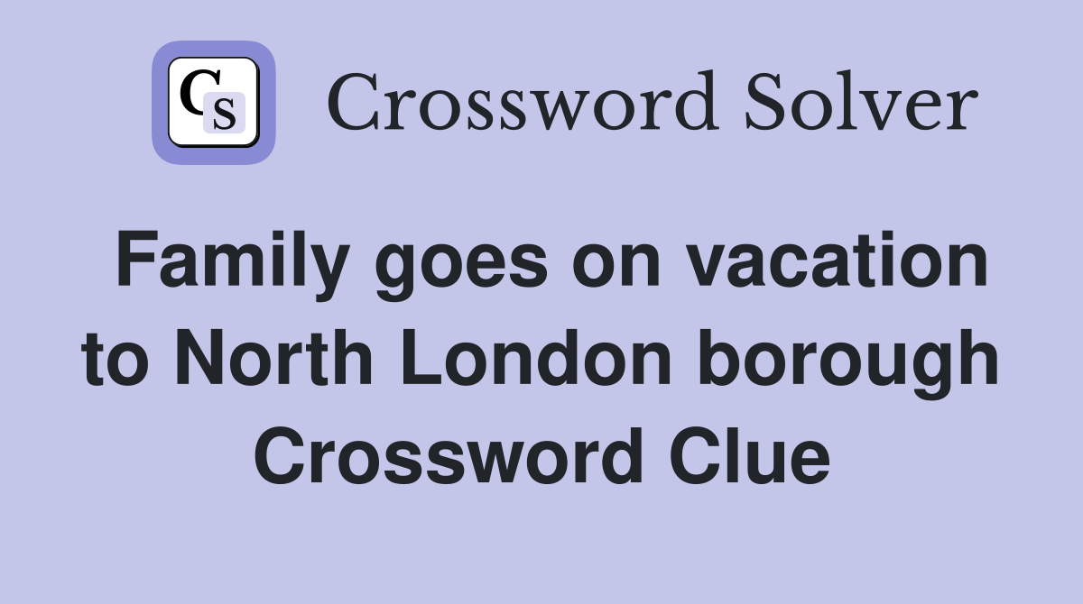 Family goes on vacation to North London borough Crossword Clue