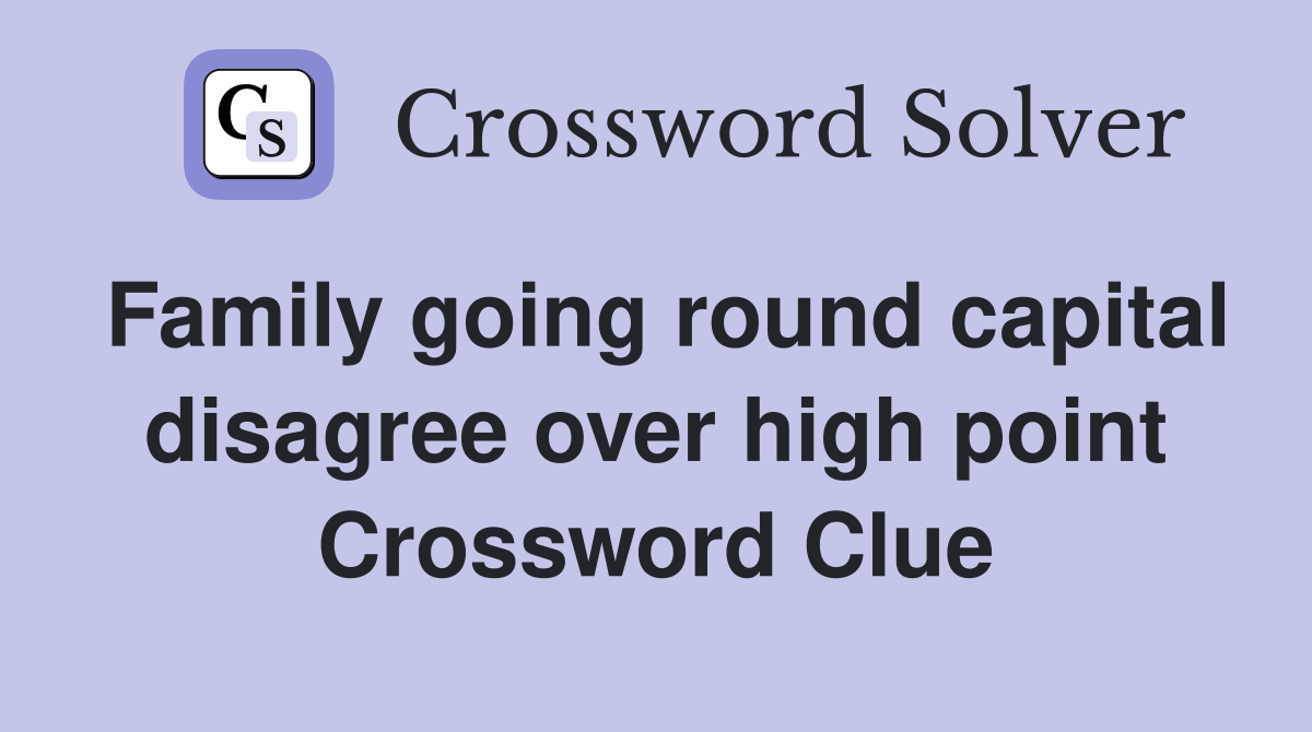 Family going round capital disagree over high point Crossword Clue