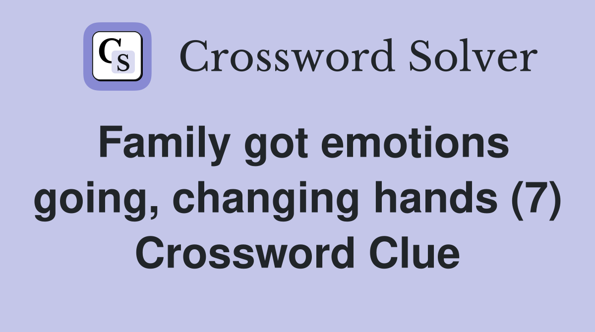 Family got emotions going, changing hands (7) Crossword Clue