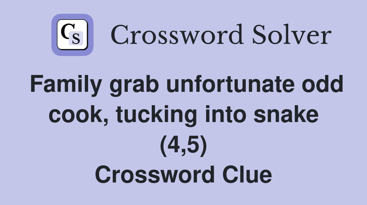 Family grab unfortunate odd cook, tucking into snake (4,5) Crossword Clue