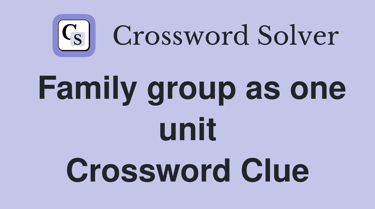 Family group as one unit Crossword Clue