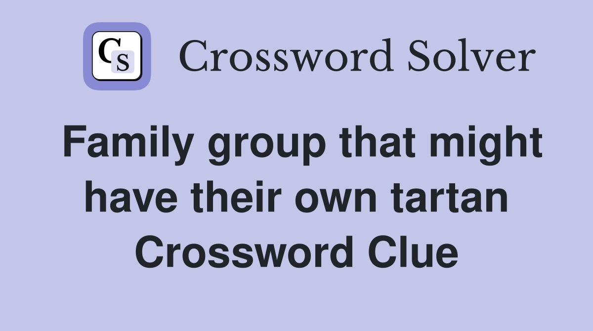Family group that might have their own tartan Crossword Clue