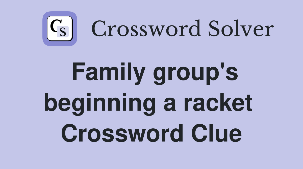Family group's beginning a racket  Crossword Clue
