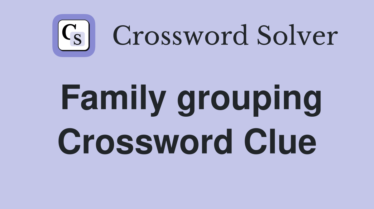 Family grouping Crossword Clue