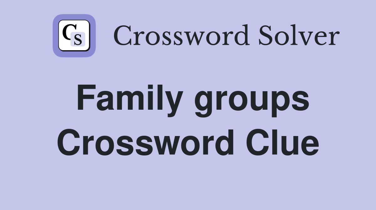 Family groups Crossword Clue