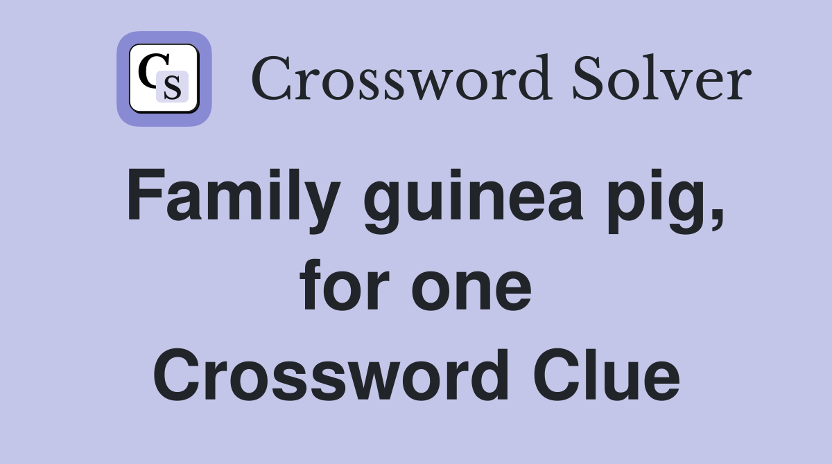 Family guinea pig, for one Crossword Clue