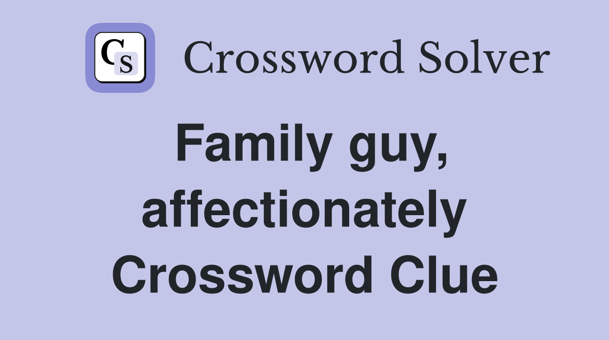 Family guy, affectionately Crossword Clue