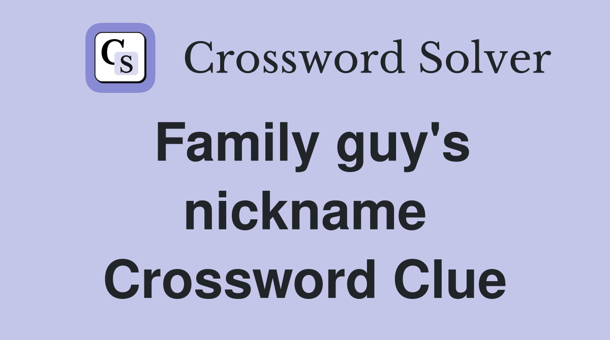Family guy's nickname Crossword Clue