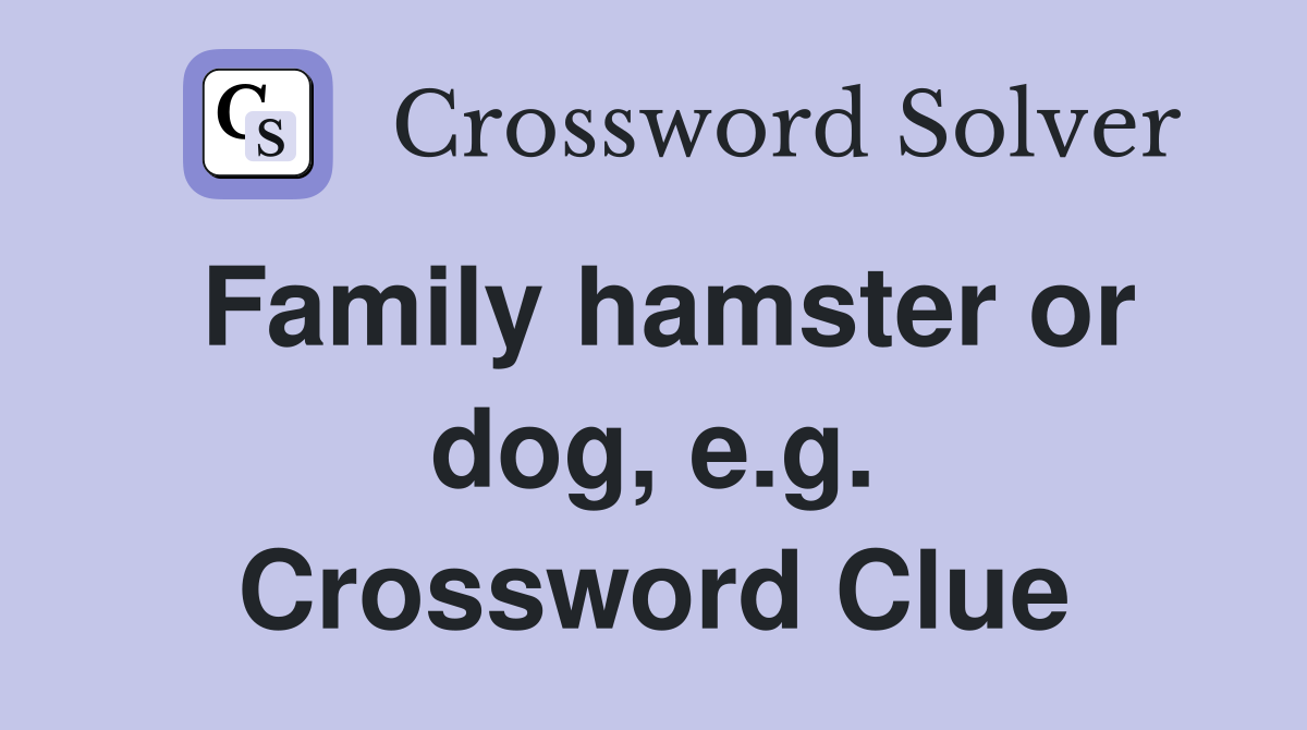 Family hamster or dog, e.g. Crossword Clue