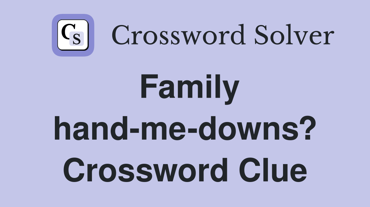 Family hand-me-downs? Crossword Clue