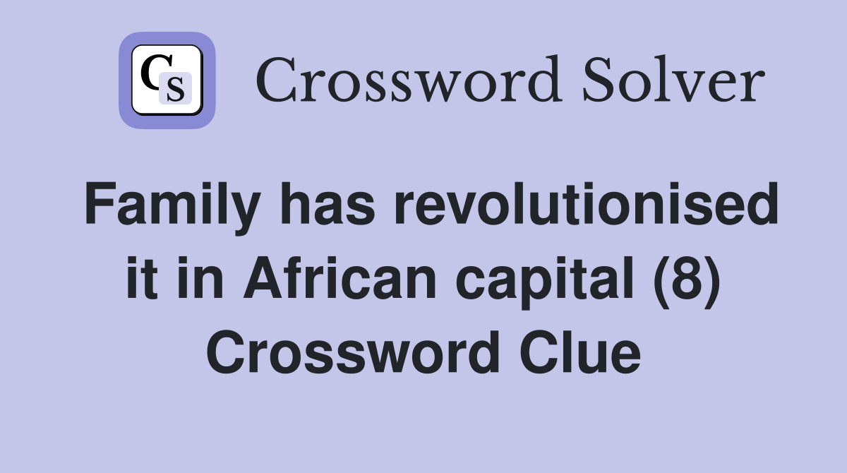 Family has revolutionised it in African capital (8) Crossword Clue