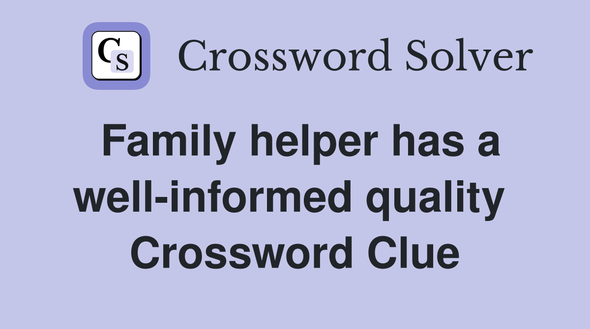 Family helper has a well-informed quality  Crossword Clue